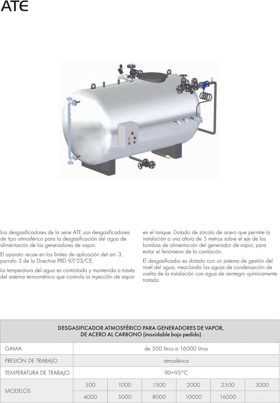 La temperatura del agua es controlada y mantenida a través del sistema termométrico que controla la inyección de vapor en el tanque.