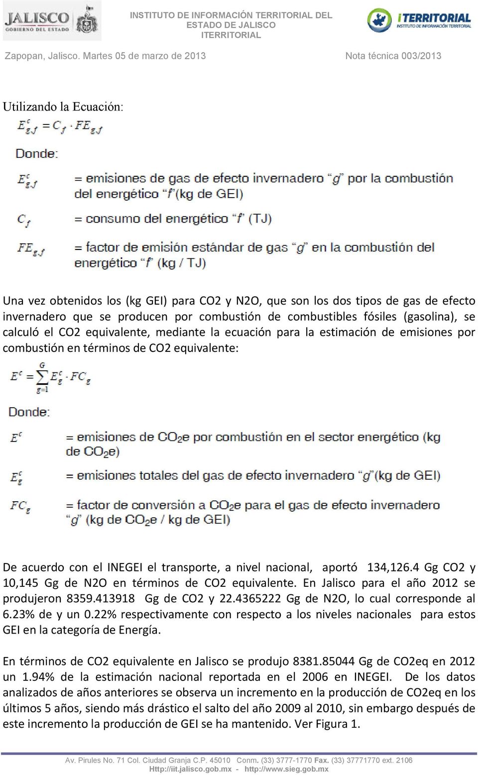 4 Gg CO2 y 10,145 Gg de N2O en términos de CO2 equivalente. En Jalisco para el año 2012 se produjeron 8359.413918 Gg de CO2 y 22.4365222 Gg de N2O, lo cual corresponde al 6.23% de y un 0.