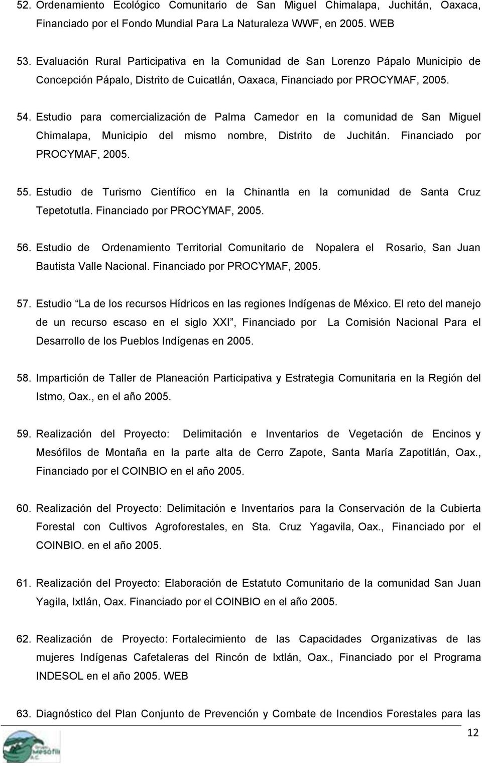 Estudio para comercialización de Palma Camedor en la comunidad de San Miguel Chimalapa, Municipio del mismo nombre, Distrito de Juchitán. Financiado por PROCYMAF, 2005. 55.