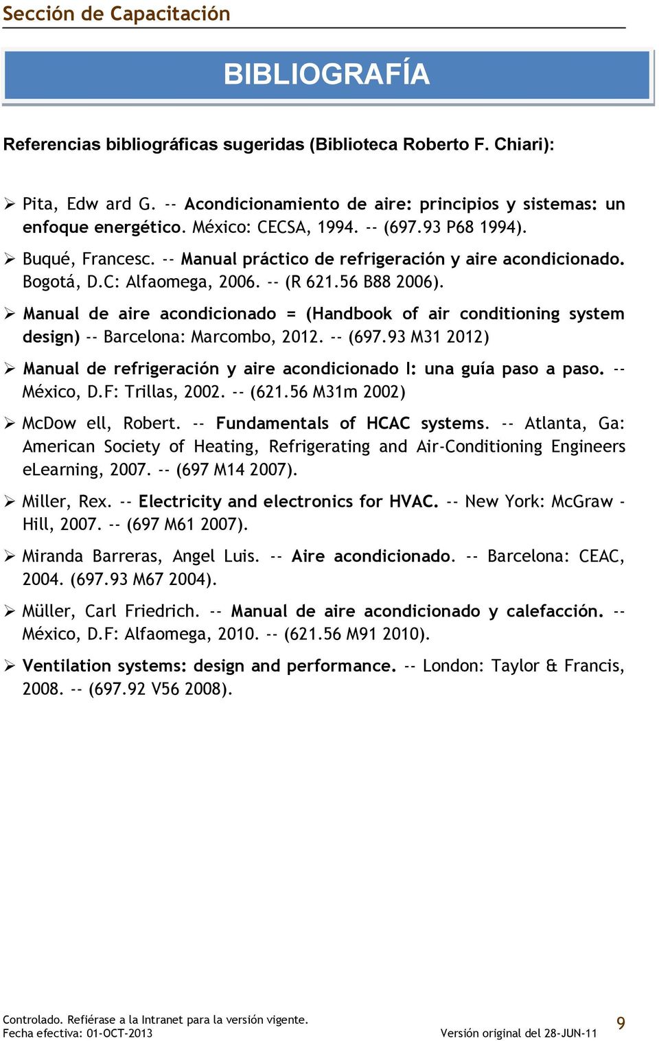 Manual de aire acondicionado = (Handbook of air conditioning system design) -- Barcelona: Marcombo, 2012. -- (697.93 M31 2012) Manual de refrigeración y aire acondicionado I: una guía paso a paso.