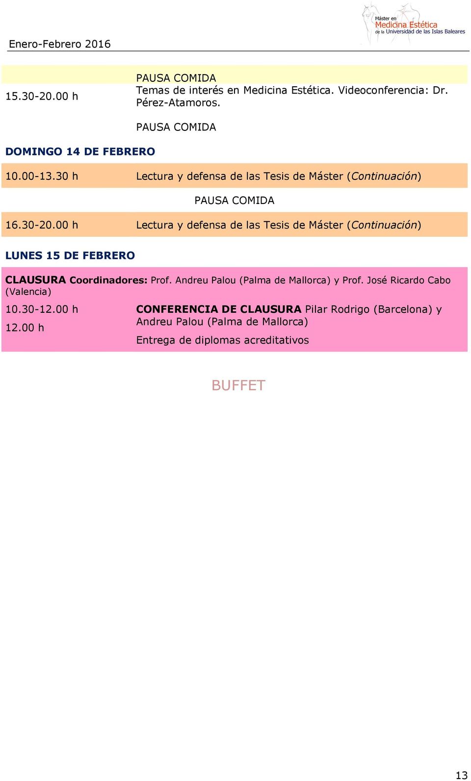 00 h Lectura y defensa de las Tesis de Máster (Continuación) LUNES 15 DE FEBRERO CLAUSURA Coordinadores: Prof.