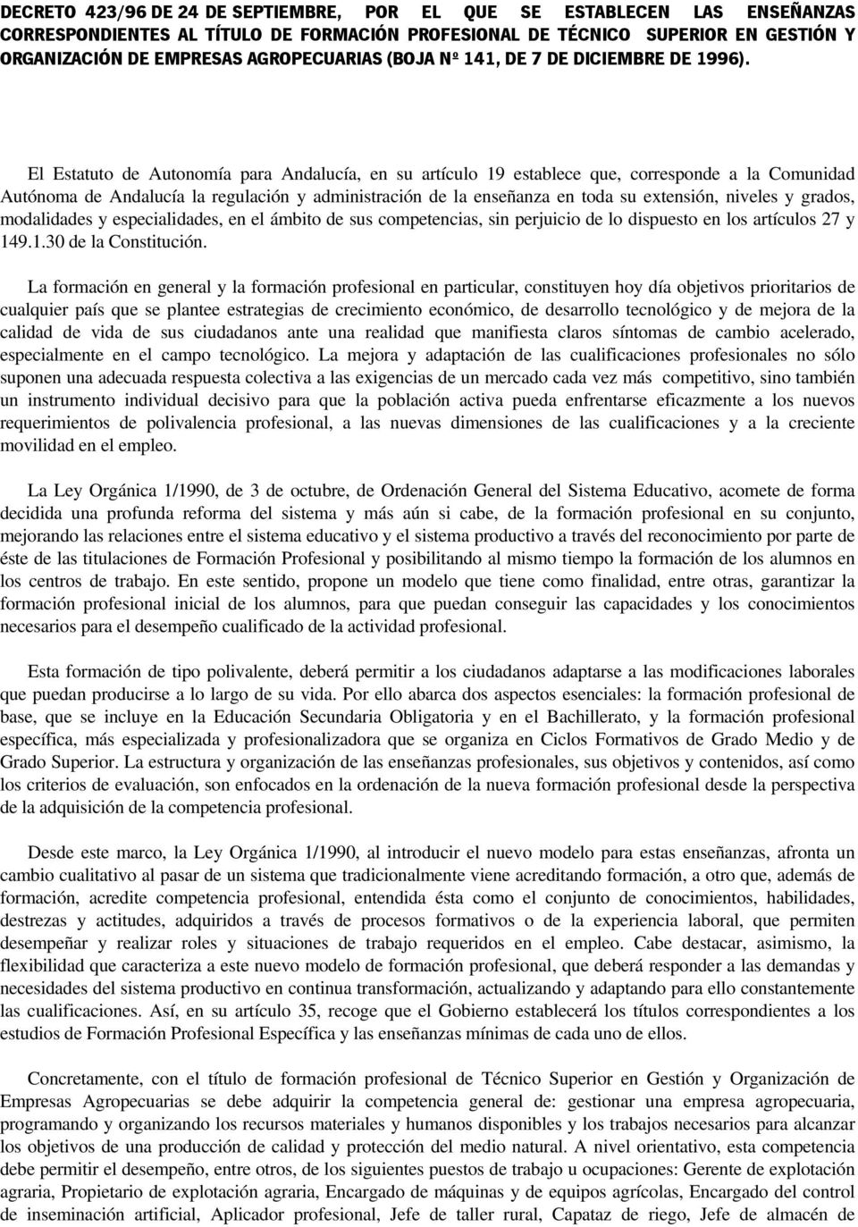 El Estatuto de Autonomía para Andalucía, en su artículo 19 establece que, corresponde a la Comunidad Autónoma de Andalucía la regulación y administración de la enseñanza en toda su extensión, niveles