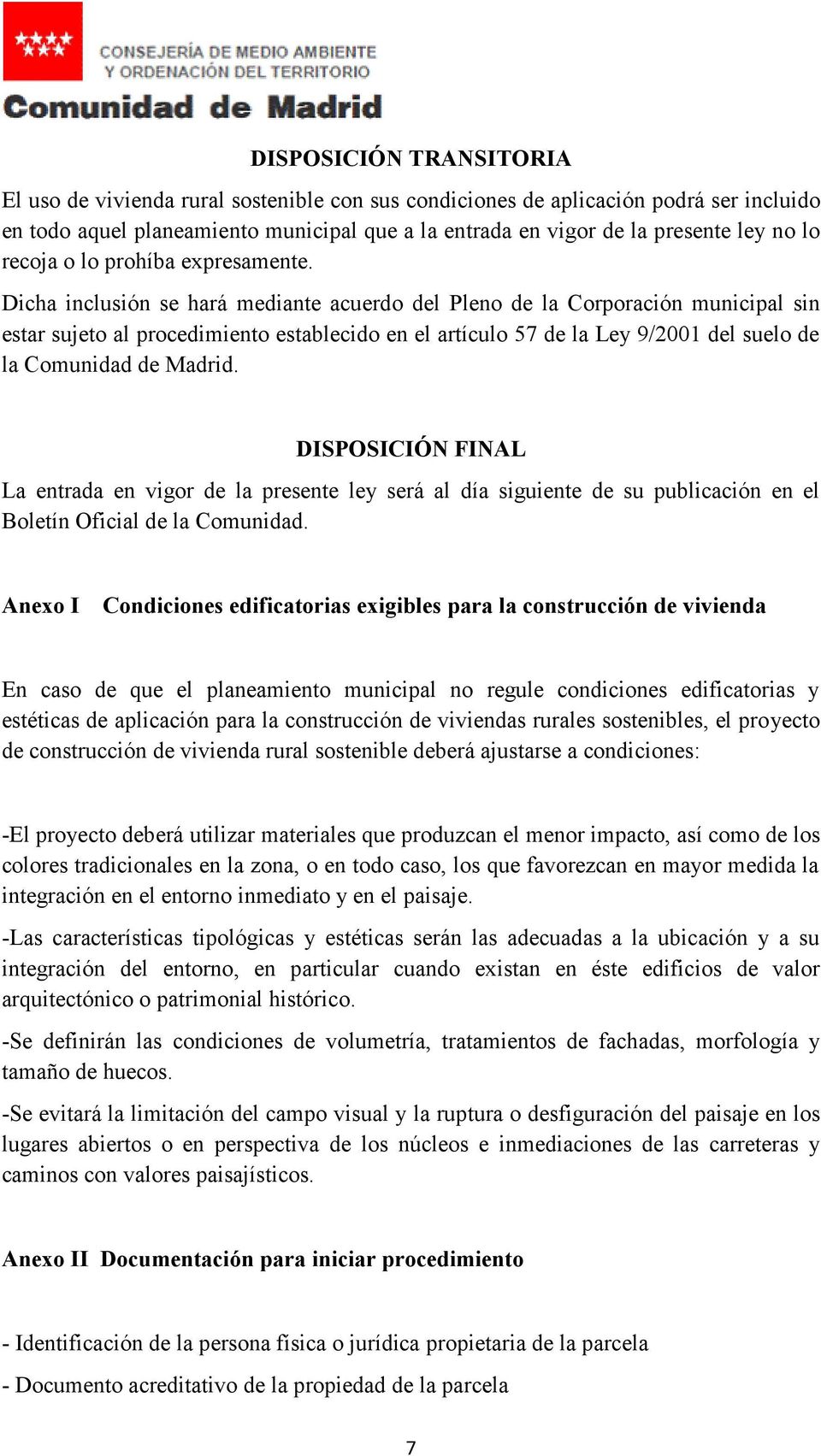 Dicha inclusión se hará mediante acuerdo del Pleno de la Corporación municipal sin estar sujeto al procedimiento establecido en el artículo 57 de la Ley 9/2001 del suelo de la Comunidad de Madrid.