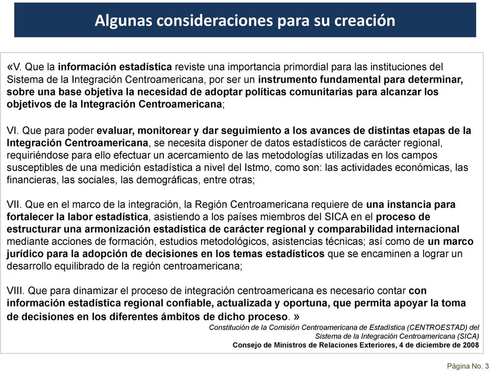 base objetiva la necesidad de adoptar políticas comunitarias para alcanzar los objetivos de la Integración Centroamericana; VI.