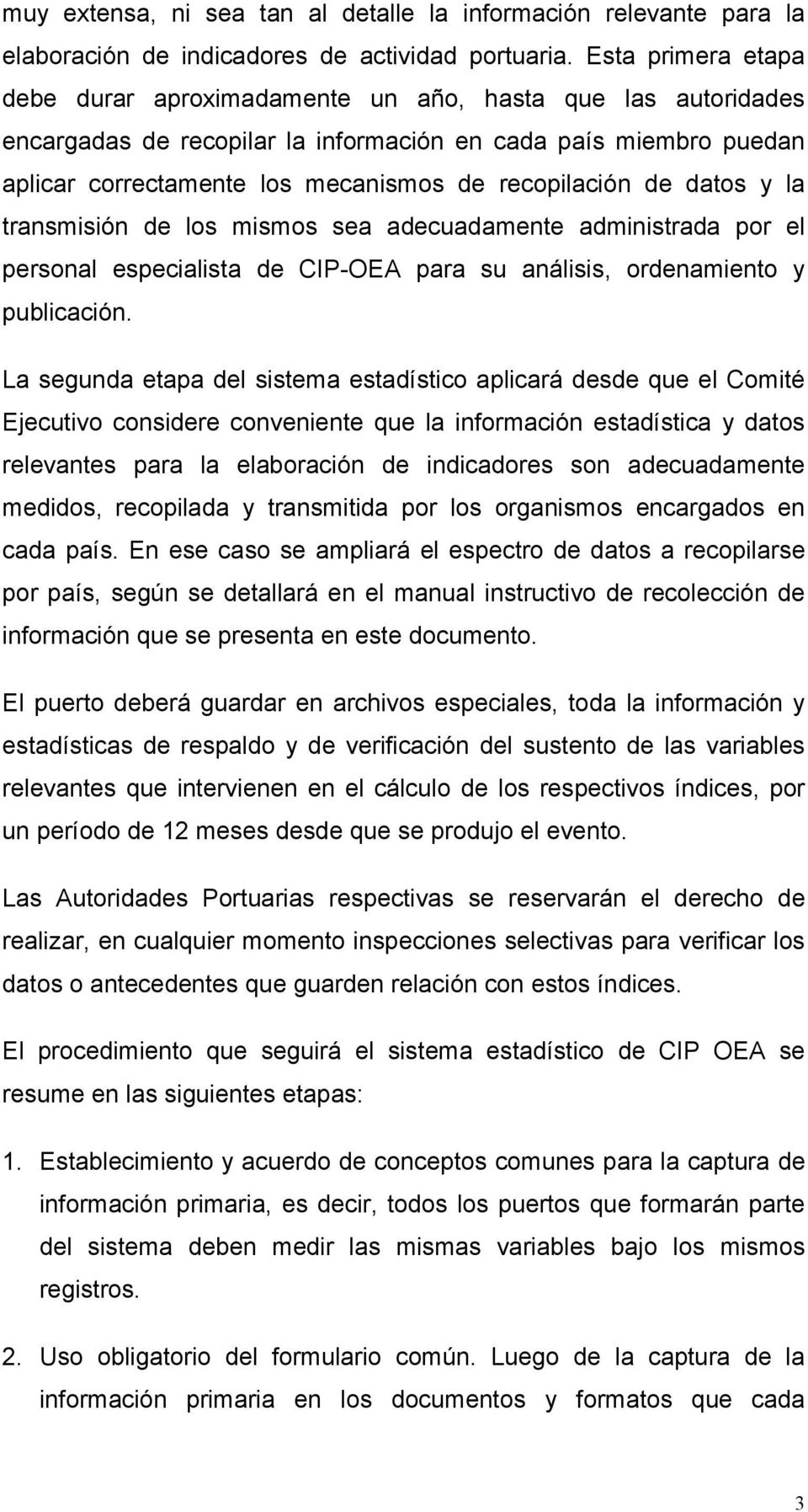 de datos y la transmisión de los mismos sea adecuadamente administrada por el personal especialista de CIP-OEA para su análisis, ordenamiento y publicación.