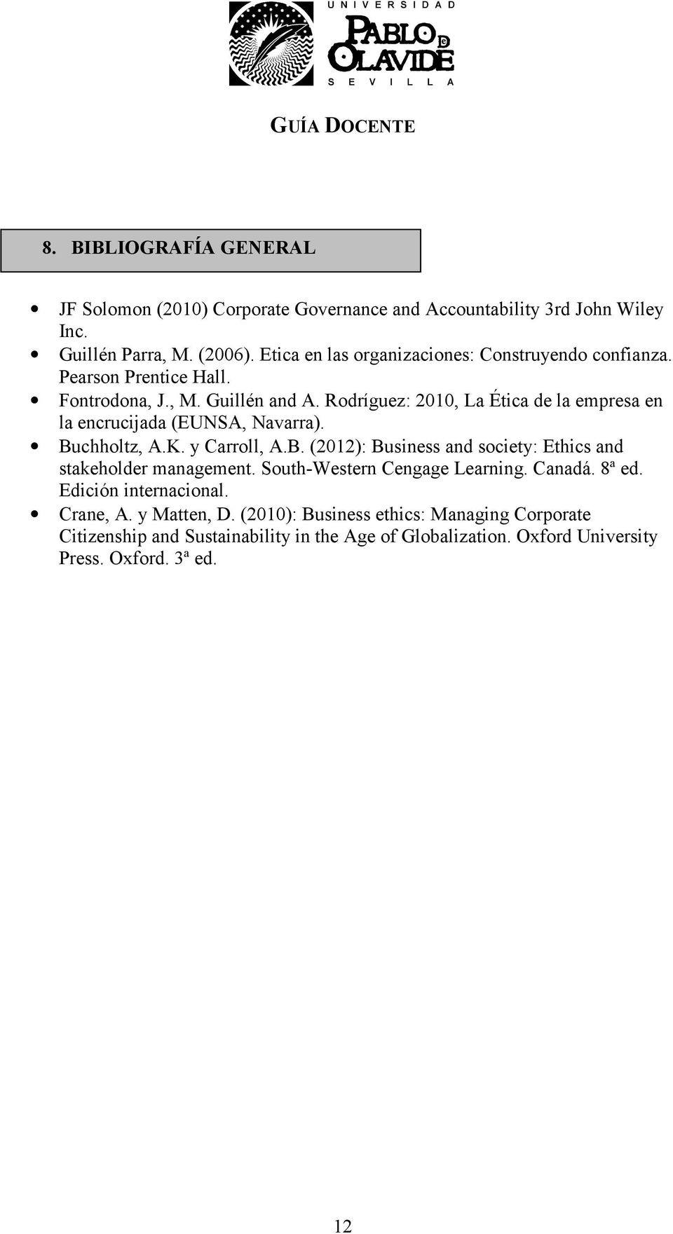 Rodríguez: 2010, La Ética de la empresa en la encrucijada (EUNSA, Navarra). Buchholtz, A.K. y Carroll, A.B. (2012): Business and society: Ethics and stakeholder management.