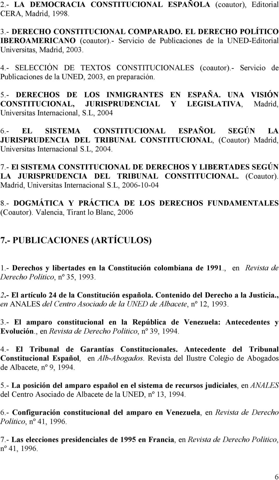 - DERECHOS DE LOS INMIGRANTES EN ESPAÑA. UNA VISIÓN CONSTITUCIONAL, JURISPRUDENCIAL Y LEGISLATIVA, Madrid, Universitas Internacional, S.L, 2004 6.