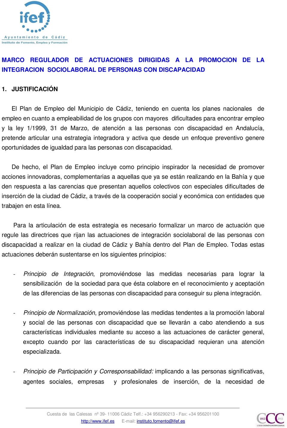 ley 1/1999, 31 de Marzo, de atención a las personas con discapacidad en Andalucía, pretende articular una estrategia integradora y activa que desde un enfoque preventivo genere oportunidades de