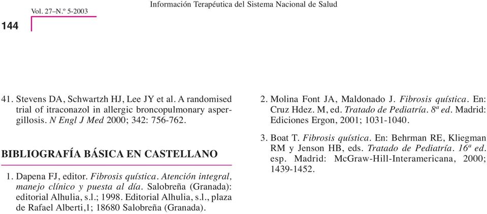 Salobreña (Granada): editorial Alhulia, s.l.; 1998. Editorial Alhulia, s.l., plaza de Rafael Alberti,1; 18680 Salobreña (Granada). 2. Molina Font JA, Maldonado J. Fibrosis quística.