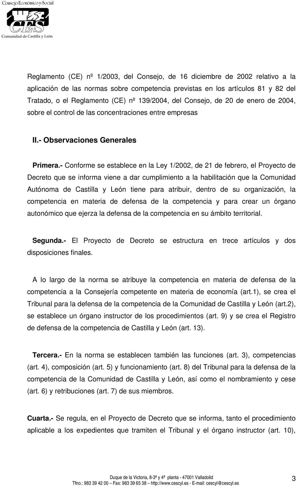 - Conforme se establece en la Ley 1/2002, de 21 de febrero, el Proyecto de Decreto que se informa viene a dar cumplimiento a la habilitación que la Comunidad Autónoma de Castilla y León tiene para