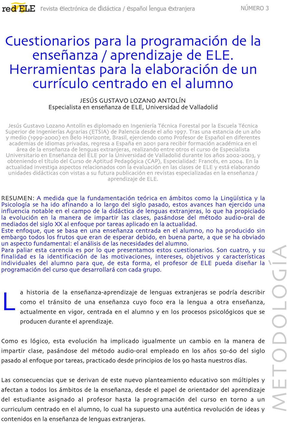 diplomado en Ingeniería Técnica Forestal por la Escuela Técnica Superior de Ingenierías Agrarias (ETSIA) de Palencia desde el año.
