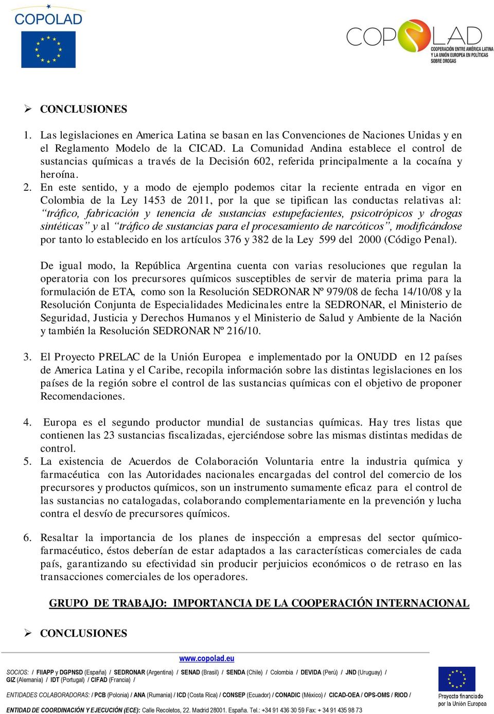 En este sentido, y a modo de ejemplo podemos citar la reciente entrada en vigor en Colombia de la Ley 1453 de 2011, por la que se tipifican las conductas relativas al: tráfico, fabricación y tenencia
