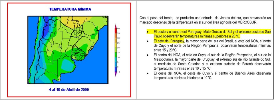 El este del Paraguay, la mayor parte del sur del Brasil, el este del NOA, el norte de Cuyo y el norte de la Región Pampeana observarán temperaturas mínimas entre 15 y 20 C.