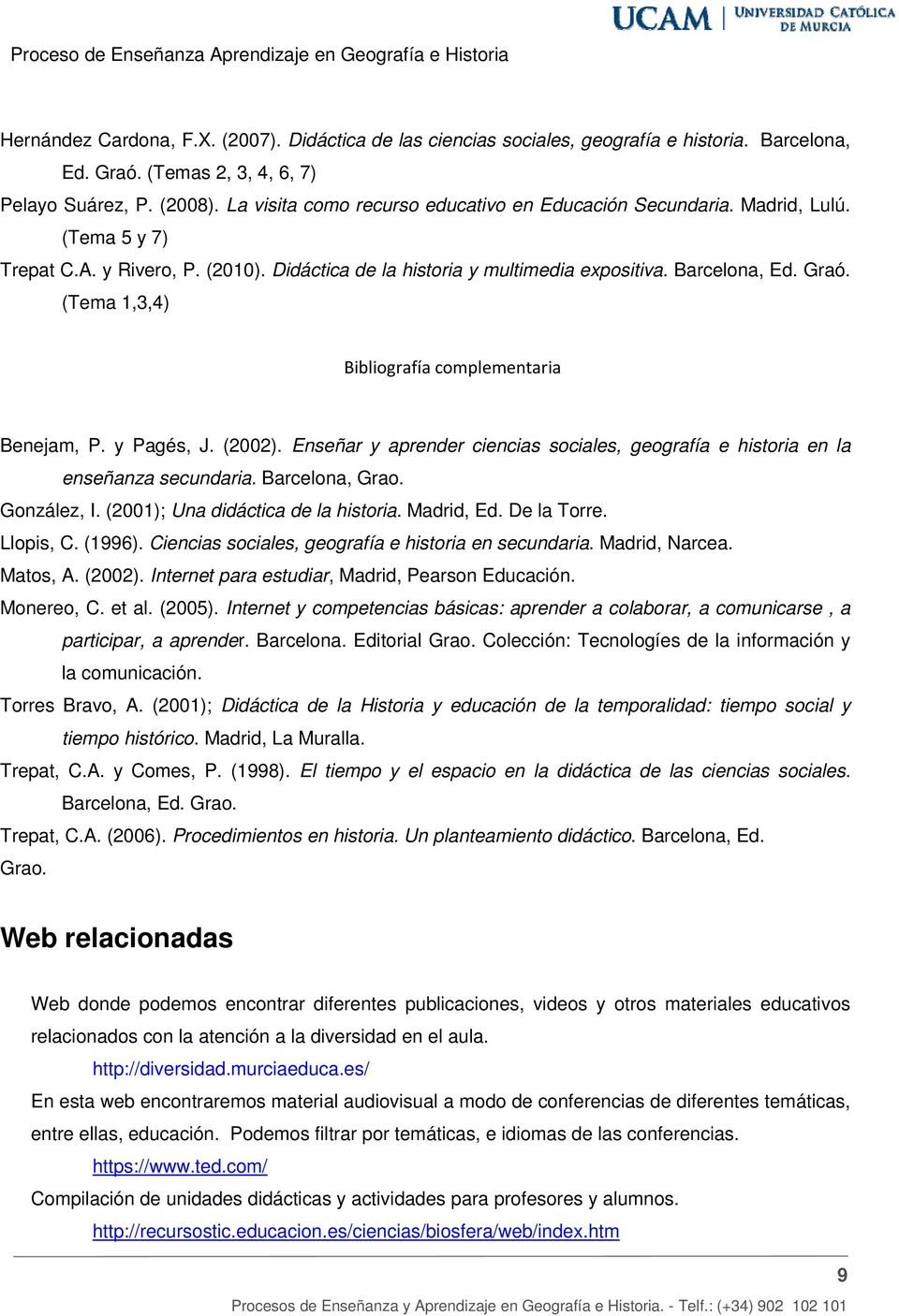 (Tema 1,3,4) Bibliografía complementaria Benejam, P. y Pagés, J. (2002). Enseñar y aprender ciencias sociales, geografía e historia en la enseñanza secundaria. Barcelona, Grao. González, I.