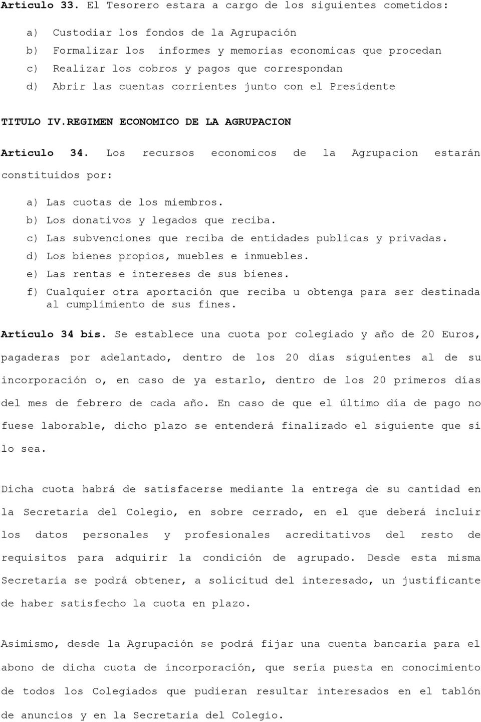 correspondan d) Abrir las cuentas corrientes junto con el Presidente TITULO IV.REGIMEN ECONOMICO DE LA AGRUPACION Articulo 34.