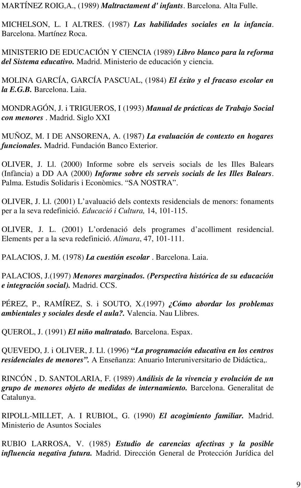 MOLINA GARCÍA, GARCÍA PASCUAL, (1984) El éxito y el fracaso escolar en la E.G.B. Barcelona. Laia. MONDRAGÓN, J. i TRIGUEROS, I (1993) Manual de prácticas de Trabajo Social con menores. Madrid.