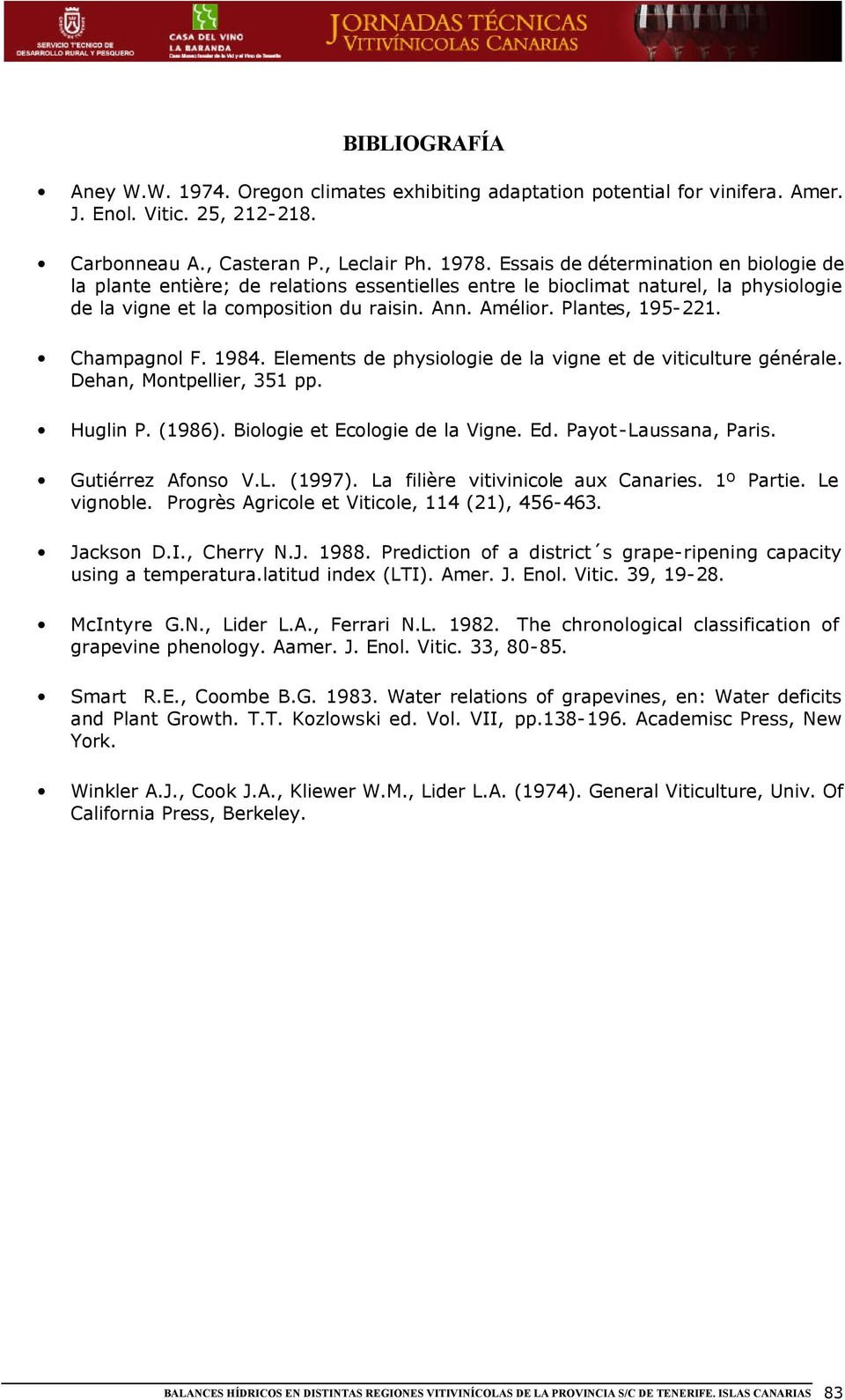 Champagnol F. 1984. Elements de physiologie de la vigne et de viticulture générale. Dehan, Montpellier, 351 pp. Huglin P. (1986). Biologie et Ecologie de la Vigne. Ed. Payot-Laussana, Paris.