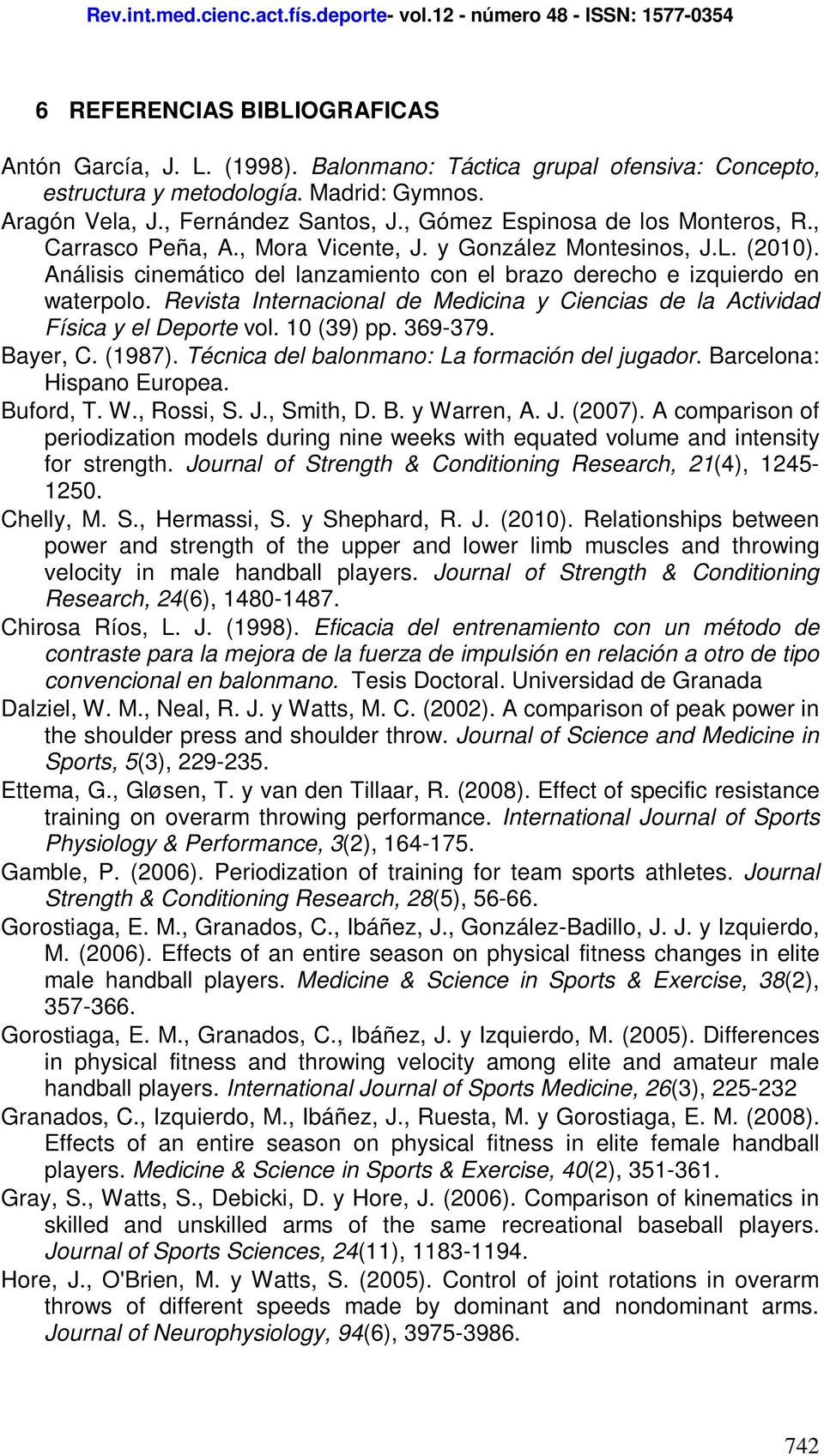 Revista Internacional de Medicina y Ciencias de la Actividad Física y el Deporte vol. 10 (39) pp. 369-379. Bayer, C. (1987). Técnica del balonmano: La formación del jugador.