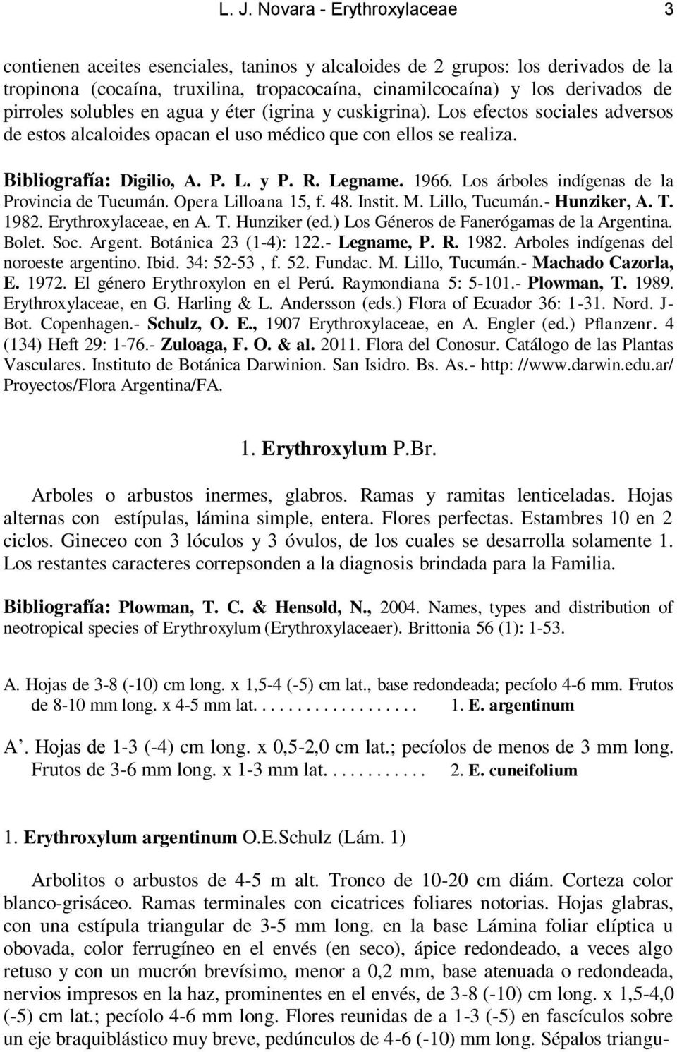 Legname. 1966. Los árboles indígenas de la Provincia de Tucumán. Opera Lilloana 15, f. 48. Instit. M. Lillo, Tucumán.- Hunziker, A. T. 1982. Erythroxylaceae, en A. T. Hunziker (ed.