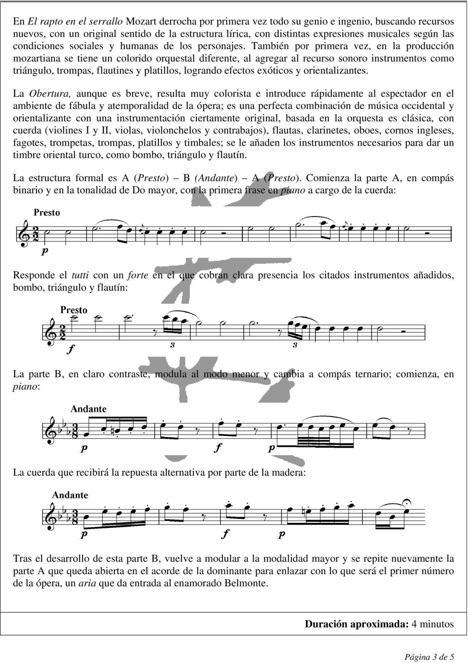 También por primera vez, en la producción mozartiana se tiene un colorido orquestal diferente, al agregar al recurso sonoro instrumentos como triángulo, trompas, flautines y platillos, logrando