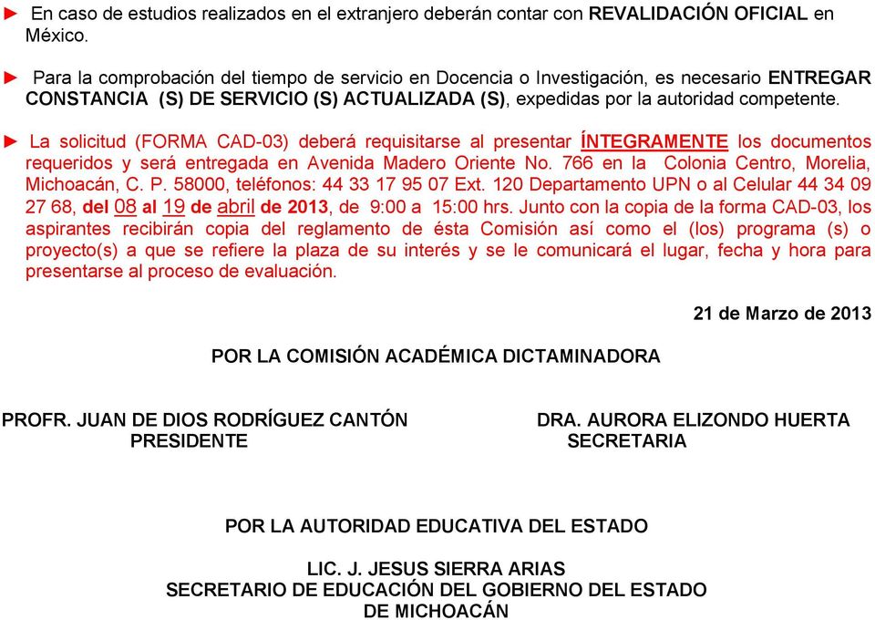 La solicitud (FORMA CAD-03) deberá requisitarse al presentar ÍNTEGRAMENTE los documentos requeridos y será entregada en Avenida Madero Oriente No. 766 en la Colonia Centro, Morelia, Michoacán, C. P.