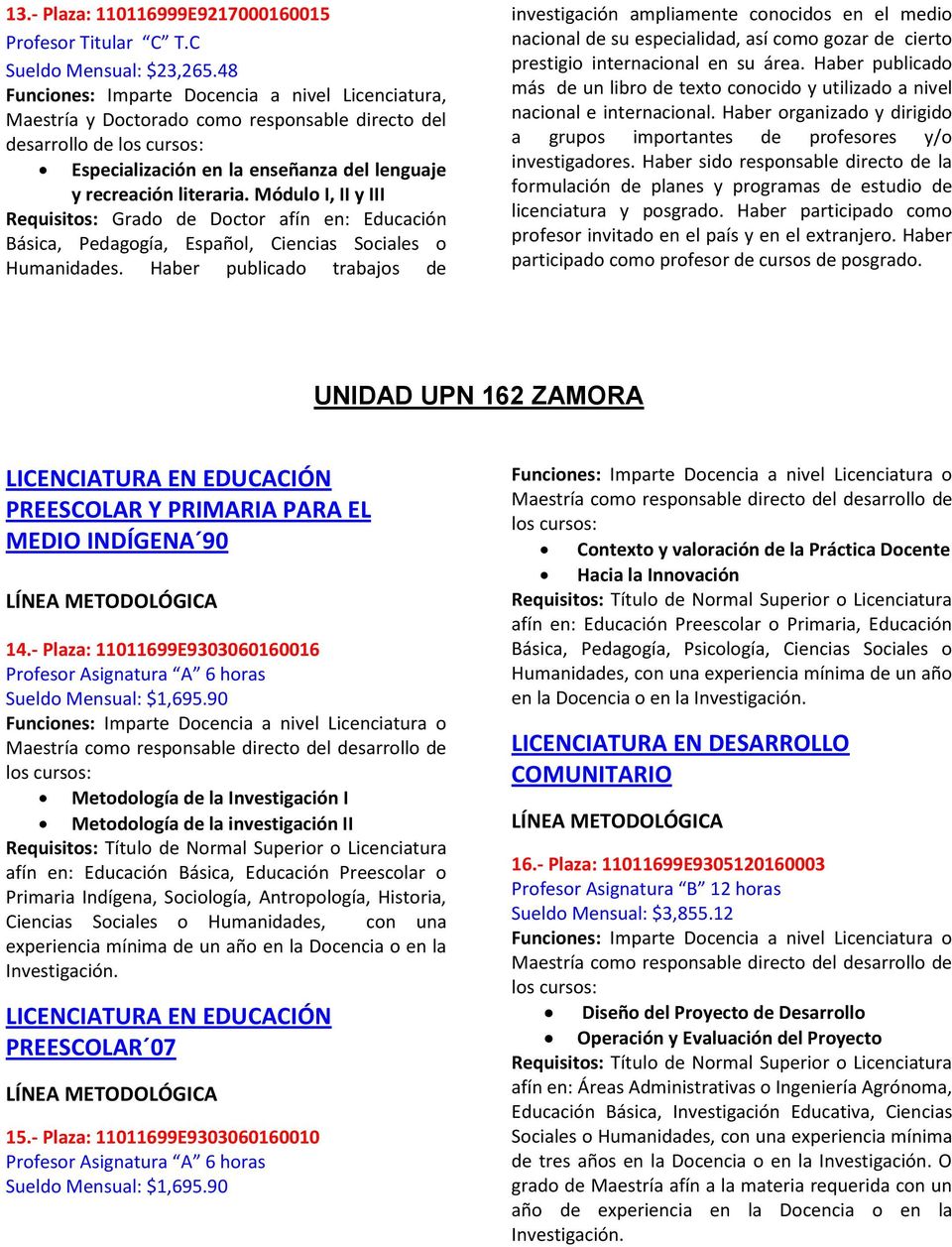 Módulo I, II y III Requisitos: Grado de Doctor afín en: Educación Básica, Pedagogía, Español, Ciencias Sociales o Humanidades.