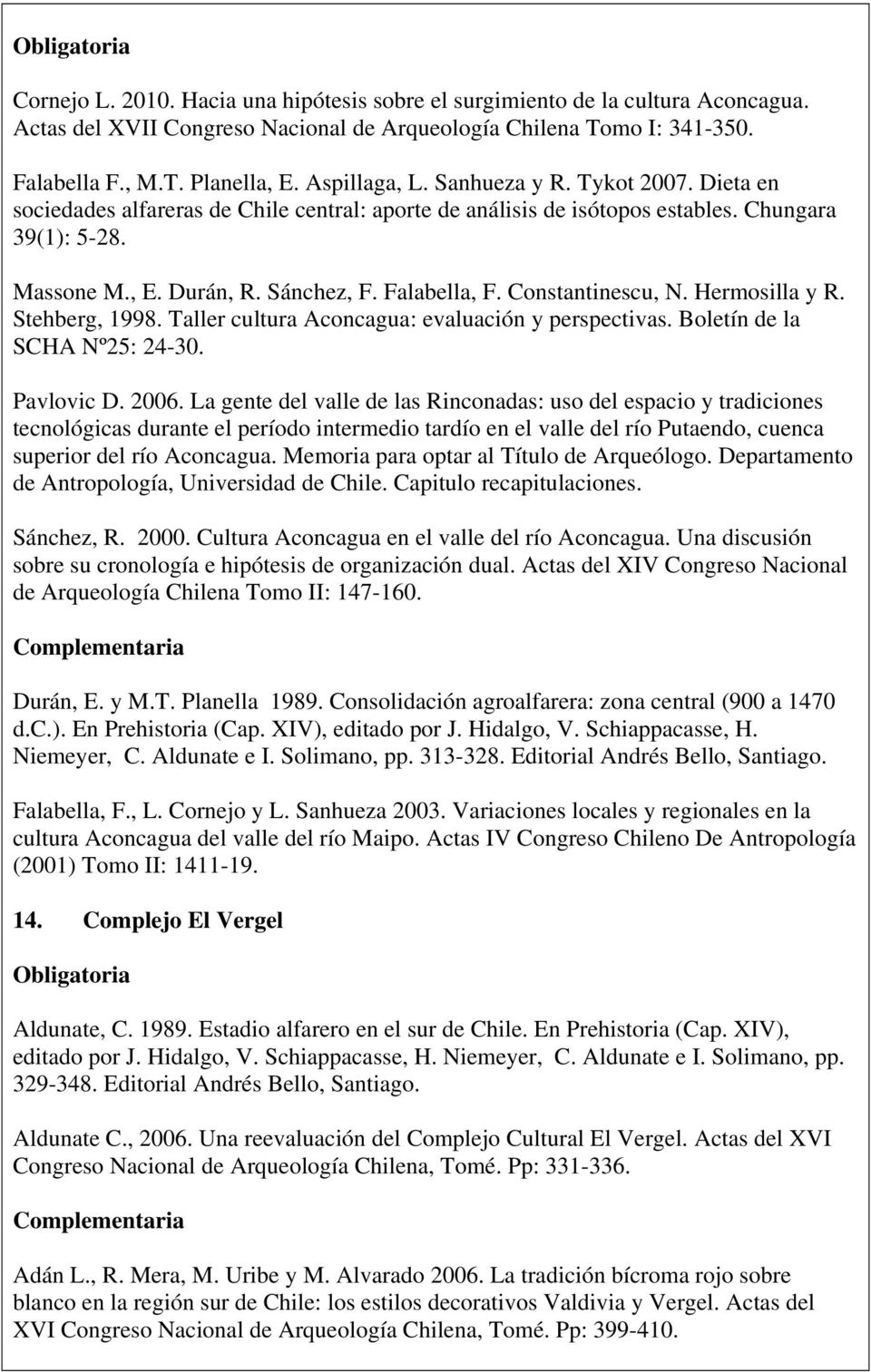 Falabella, F. Constantinescu, N. Hermosilla y R. Stehberg, 1998. Taller cultura Aconcagua: evaluación y perspectivas. Boletín de la SCHA Nº25: 24-30. Pavlovic D. 2006.