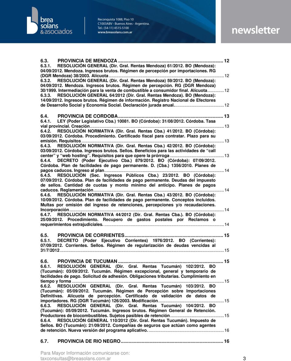 RG (DGR Mendoza) 30/1999. Intermediación para la venta de combustible a consumidor final. Alícuota... 12 6.3.3. RESOLUCIÓN GENERAL 64/2012 (Dir. Gral. Rentas Mendoza). BO (Mendoza): 14/09/2012.