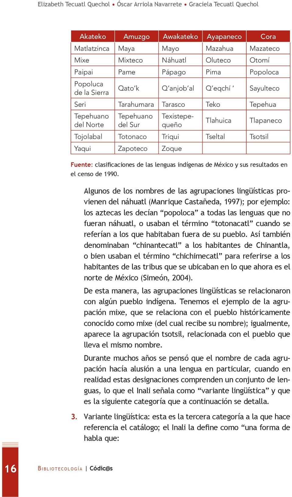 Tojolabal Totonaco Triqui Tseltal Tsotsil Yaqui Zapoteco Zoque Fuente: clasificaciones de las lenguas indígenas de México y sus resultados en el censo de 1990.