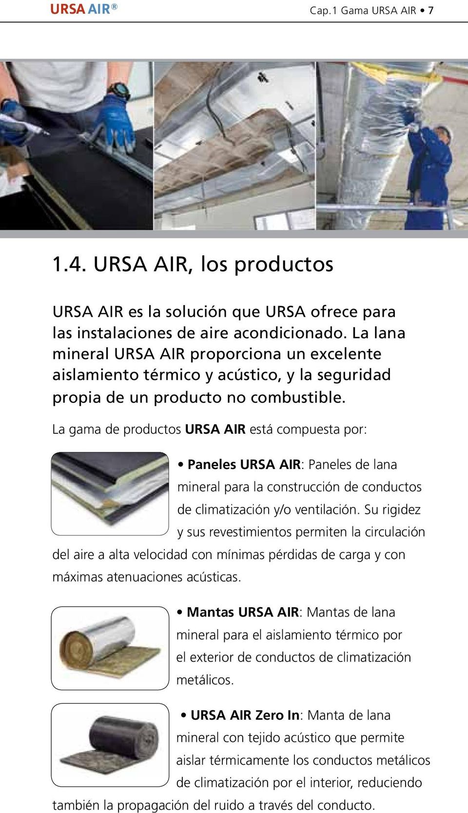 La gama de productos URSA AIR está compuesta por: Paneles URSA AIR: Paneles de lana mineral para la construcción de conductos de climatización y/o ventilación.