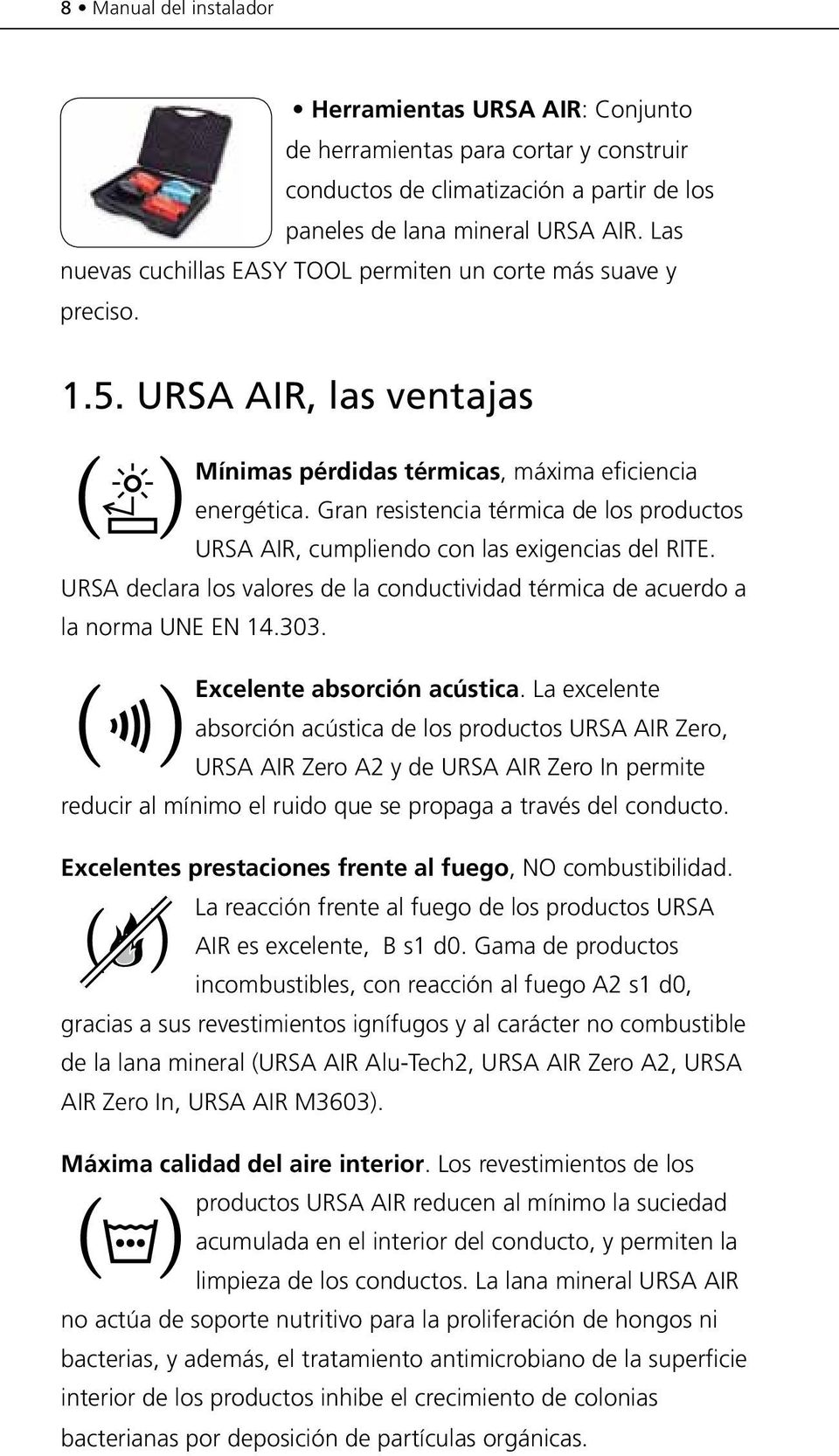 Gran resistencia térmica de los productos URSA AIR, cumpliendo con las exigencias del RITE. URSA declara los valores de la conductividad térmica de acuerdo a la norma UNE EN 14.303.
