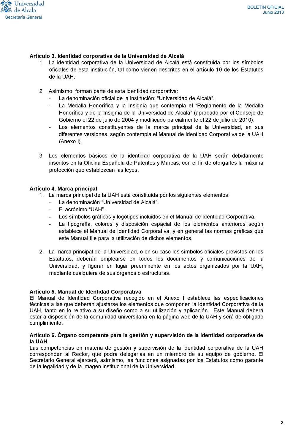 el artículo 10 de los Estatutos de la UAH. 2 Asimismo, forman parte de esta identidad corporativa: - La denominación oficial de la institución: Universidad de Alcalá.
