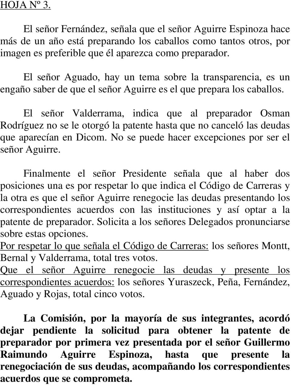 El señor Valderrama, indica que al preparador Osman Rodríguez no se le otorgó la patente hasta que no canceló las deudas que aparecían en Dicom. No se puede hacer excepciones por ser el señor Aguirre.