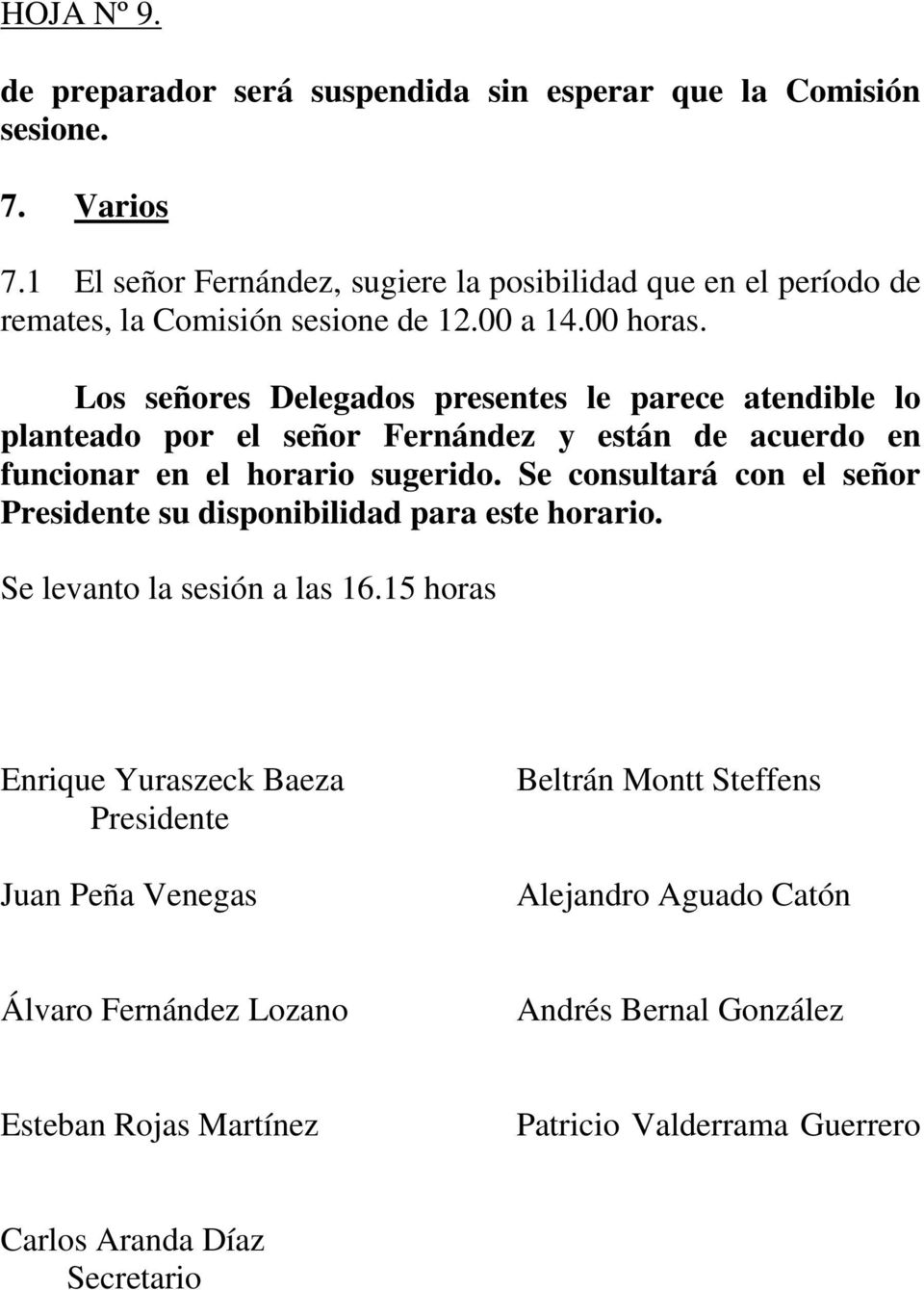 Los señores Delegados presentes le parece atendible lo planteado por el señor Fernández y están de acuerdo en funcionar en el horario sugerido.