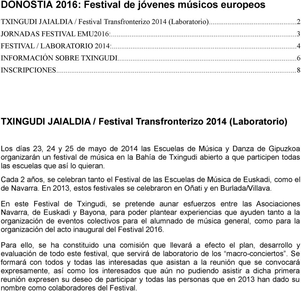 ..8 TXINGUDI JAIALDIA / Festival Transfronterizo 2014 (Laboratorio) Los días 23, 24 y 25 de mayo de 2014 las Escuelas de Música y Danza de Gipuzkoa organizarán un festival de música en la Bahía de