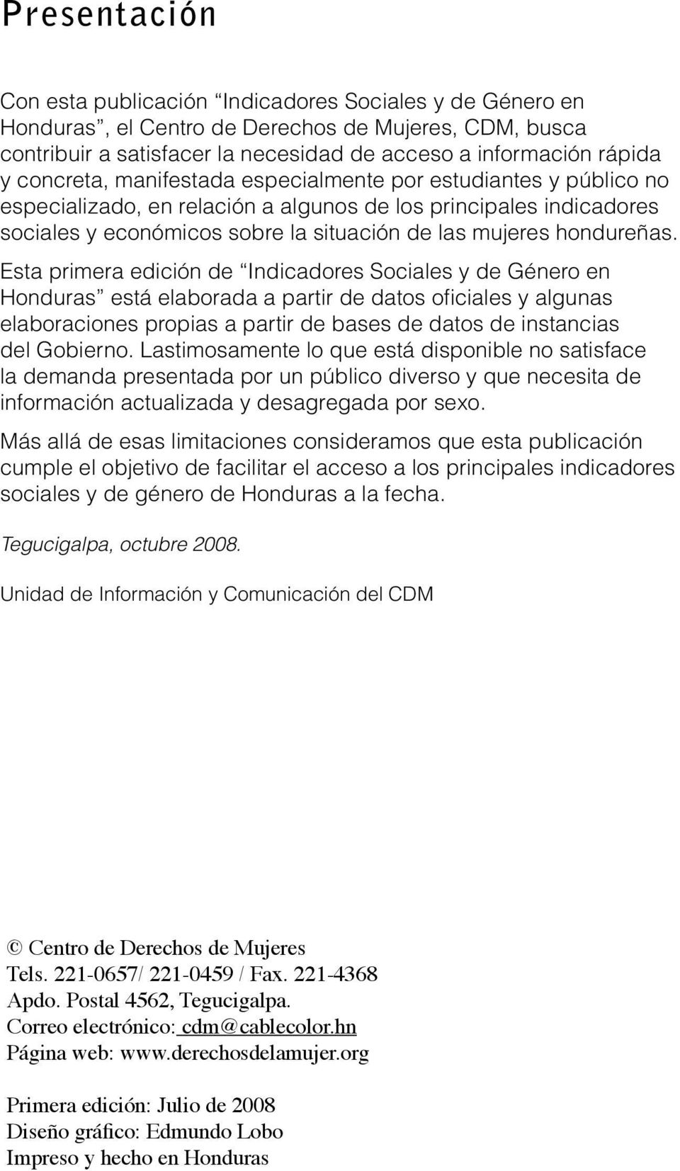 Esta primera edición de Indicadores Sociales y de Género en Honduras está elaborada a partir de datos oficiales y algunas elaboraciones propias a partir de bases de datos de instancias del Gobierno.
