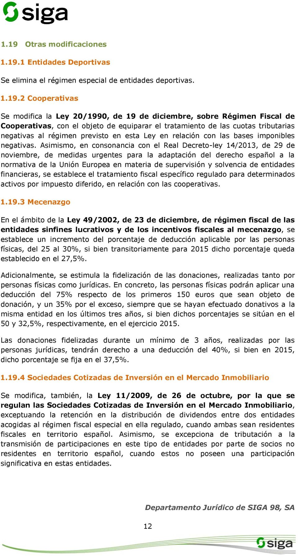 Asimismo, en consonancia con el Real Decreto-ley 14/2013, de 29 de noviembre, de medidas urgentes para la adaptación del derecho español a la normativa de la Unión Europea en materia de supervisión y