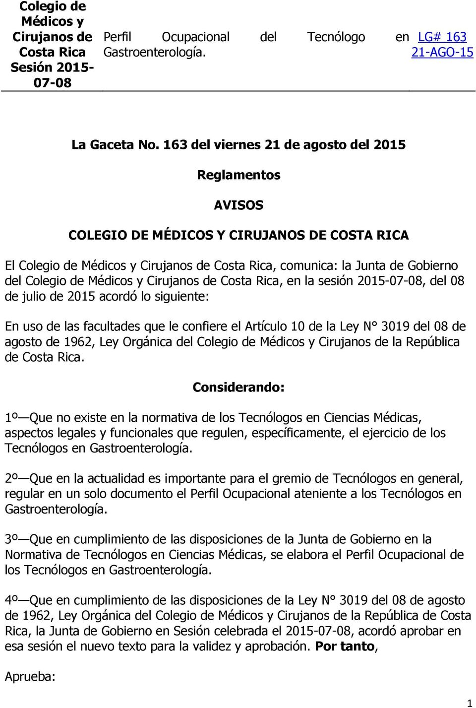 Médicos y Cirujanos de Costa Rica, en la sesión 2015-07-08, del 08 de julio de 2015 acordó lo siguiente: En uso de las facultades que le confiere el Artículo 10 de la Ley N 3019 del 08 de agosto de
