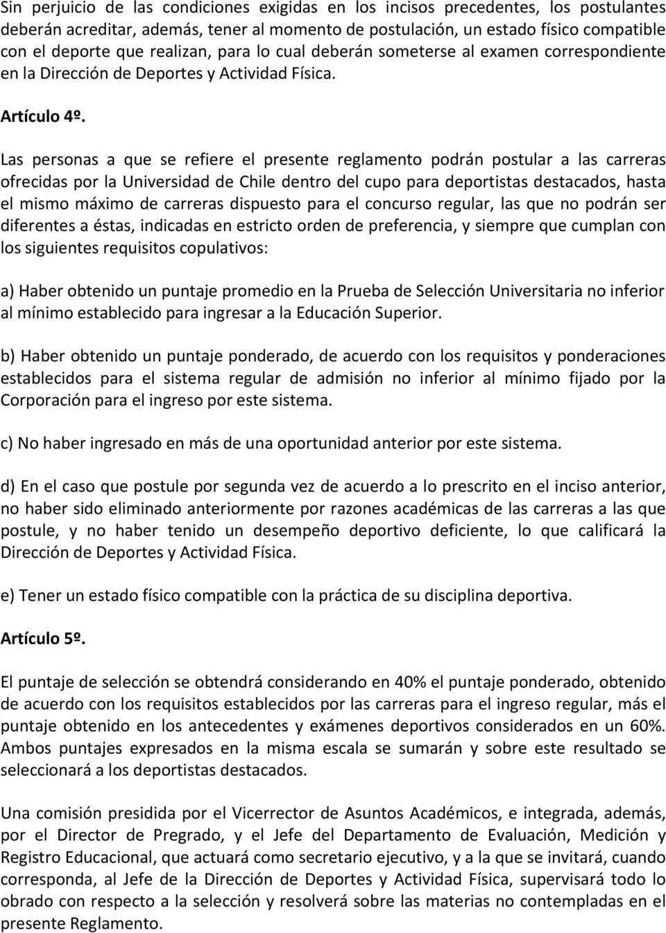 Las personas a que se refiere el presente reglamento podrán postular a las carreras ofrecidas por la Universidad de Chile dentro del cupo para deportistas destacados, hasta el mismo máximo de