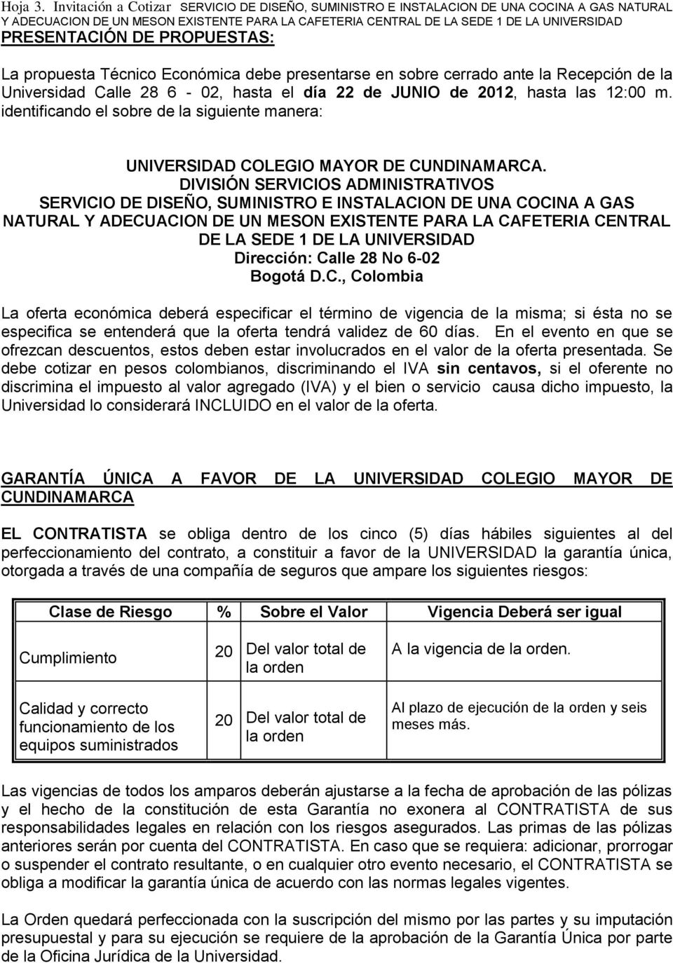 Recepción de la Universidad Calle 28 6-02, hasta el día 22 de JUNIO de 2012, hasta las 12:00 m. identificando el sobre de la siguiente manera: UNIVERSIDAD COLEGIO MAYOR DE CUNDINAMARCA.