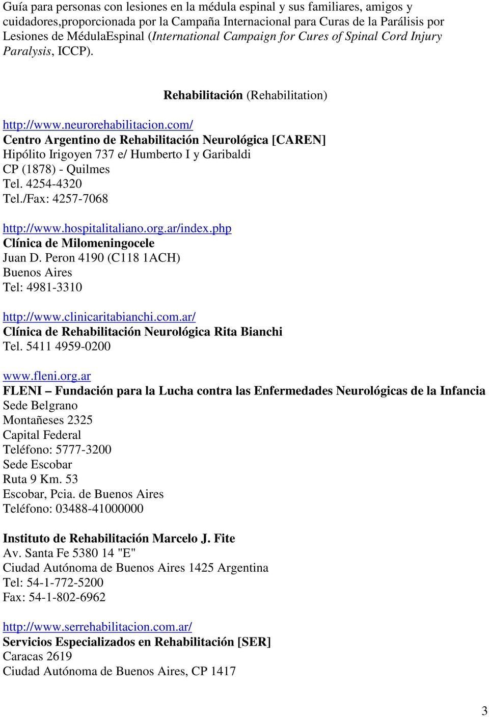 com/ Centro Argentino de Rehabilitación Neurológica [CAREN] Hipólito Irigoyen 737 e/ Humberto I y Garibaldi CP (1878) - Quilmes Tel. 4254-4320 Tel./Fax: 4257-7068 http://www.hospitalitaliano.org.