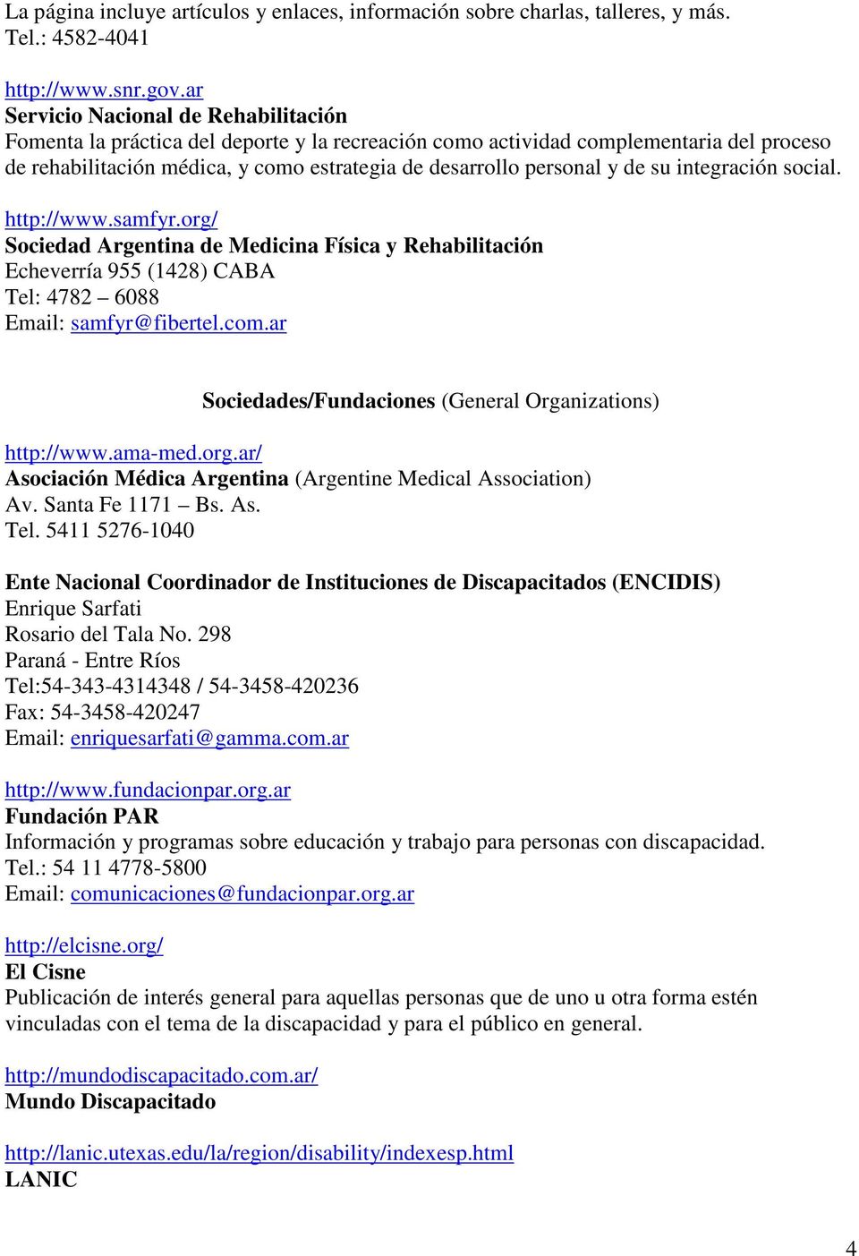 de su integración social. http://www.samfyr.org/ Sociedad Argentina de Medicina Física y Rehabilitación Echeverría 955 (1428) CABA Tel: 4782 6088 Email: samfyr@fibertel.com.