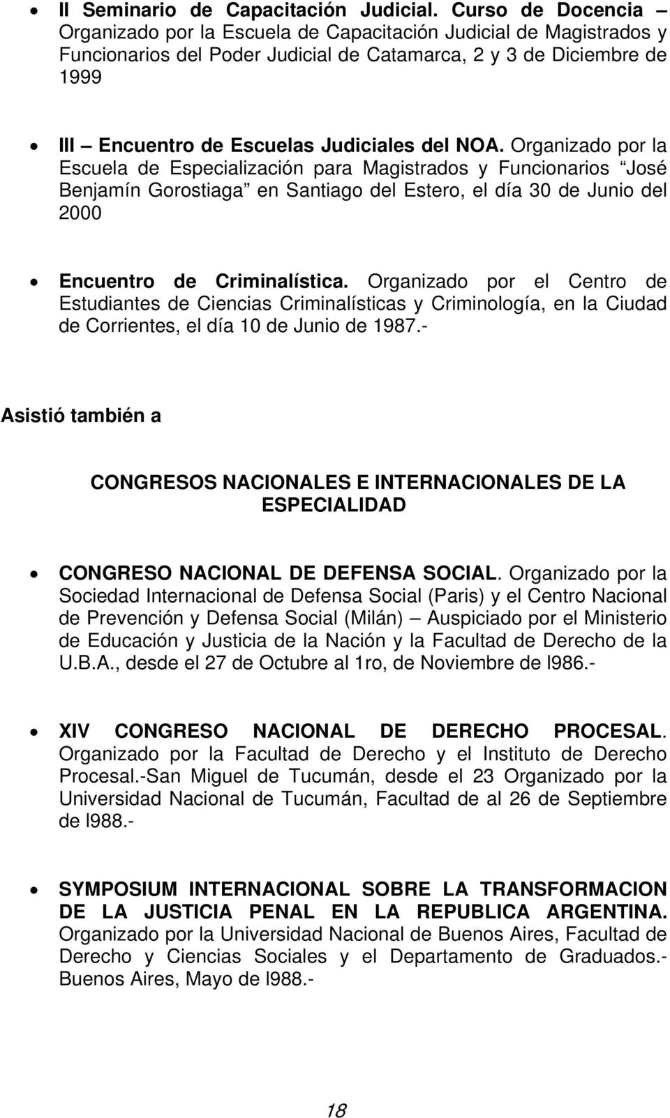 NOA. Organizado por la Escuela de Especialización para Magistrados y Funcionarios José Benjamín Gorostiaga en Santiago del Estero, el día 30 de Junio del 2000 Encuentro de Criminalística.