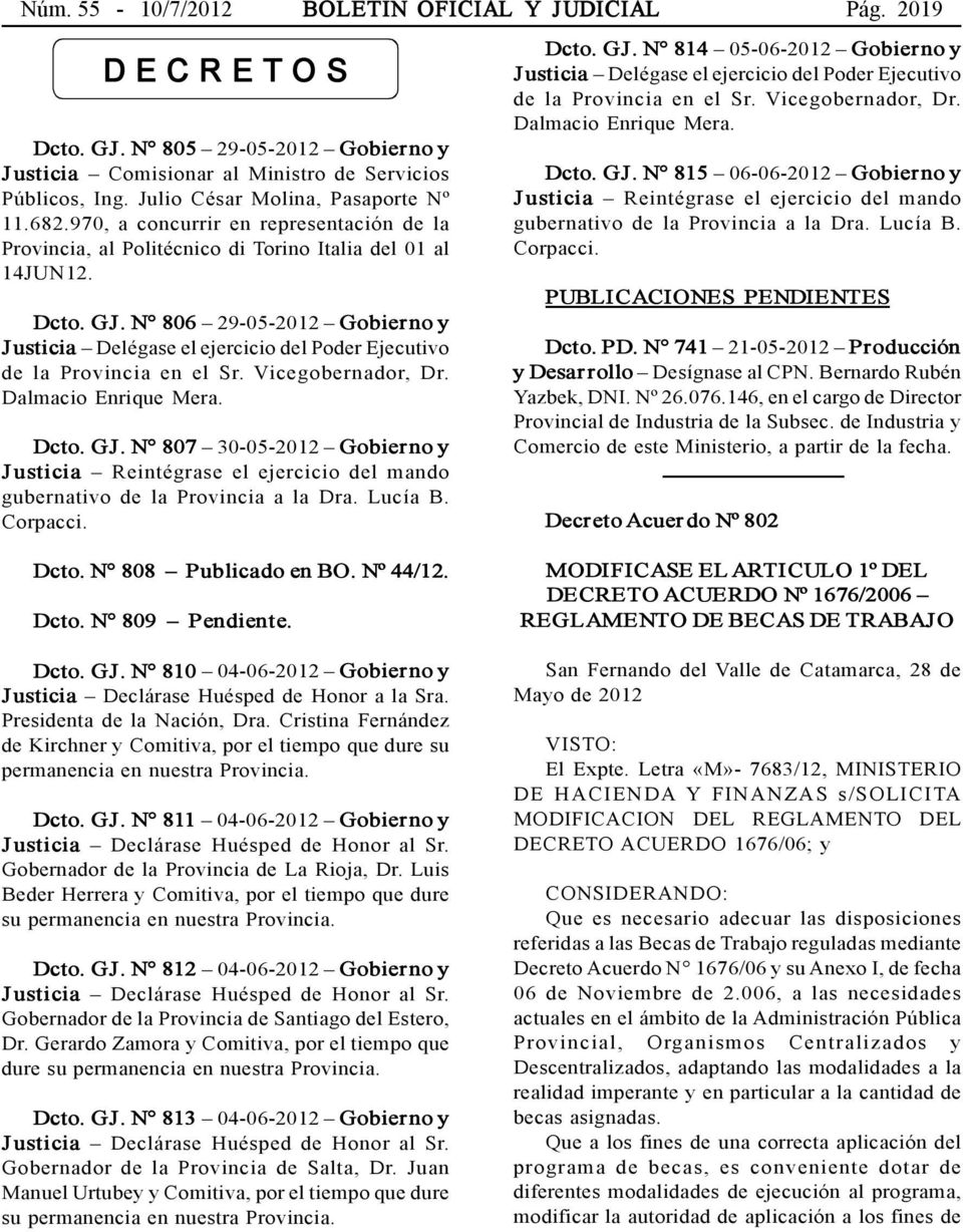 N 806 29 05 2012 Gobierno y Justicia Delégase el ejercicio del Poder Ejecutivo de la Provincia en el Sr. Vicegobernador, Dr. Dalmacio Enrique Mera. Dcto. GJ.