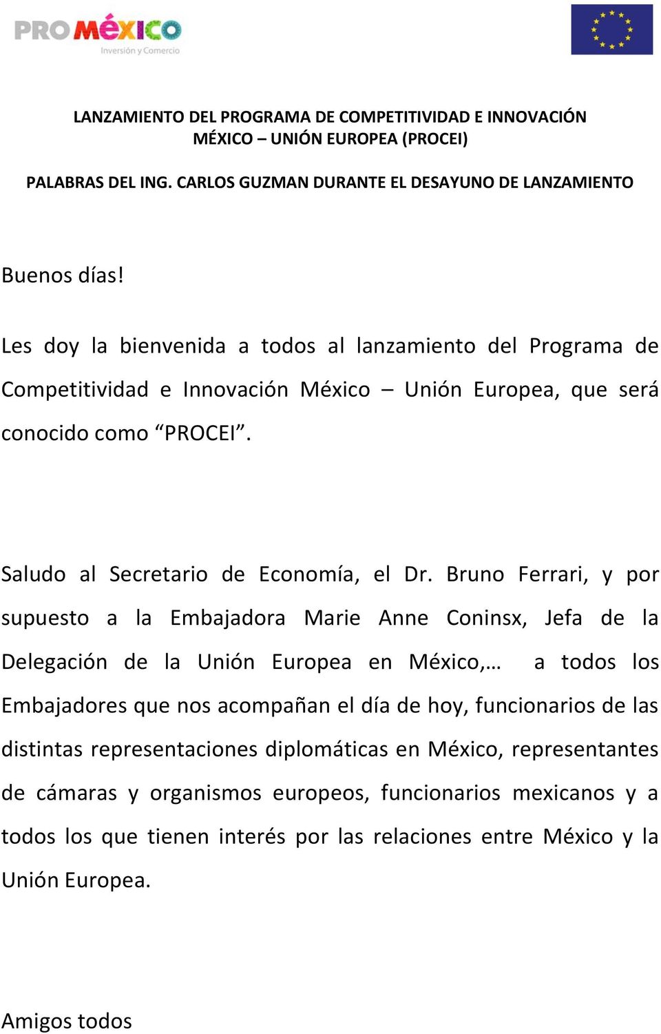 Bruno Ferrari, y por supuesto a la Embajadora Marie Anne Coninsx, Jefa de la Delegación de la Unión Europea en México, a todos los Embajadores que nos acompañan el día de hoy, funcionarios de