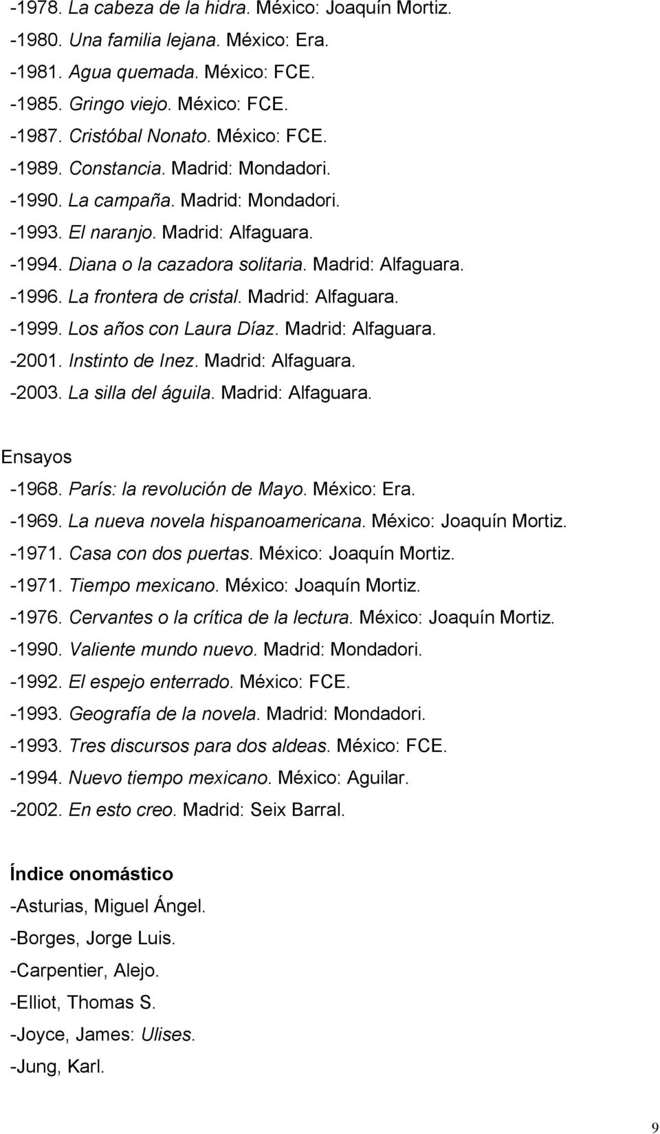 Madrid: Alfaguara. -1999. Los años con Laura Díaz. Madrid: Alfaguara. -2001. Instinto de Inez. Madrid: Alfaguara. -2003. La silla del águila. Madrid: Alfaguara. Ensayos -1968.