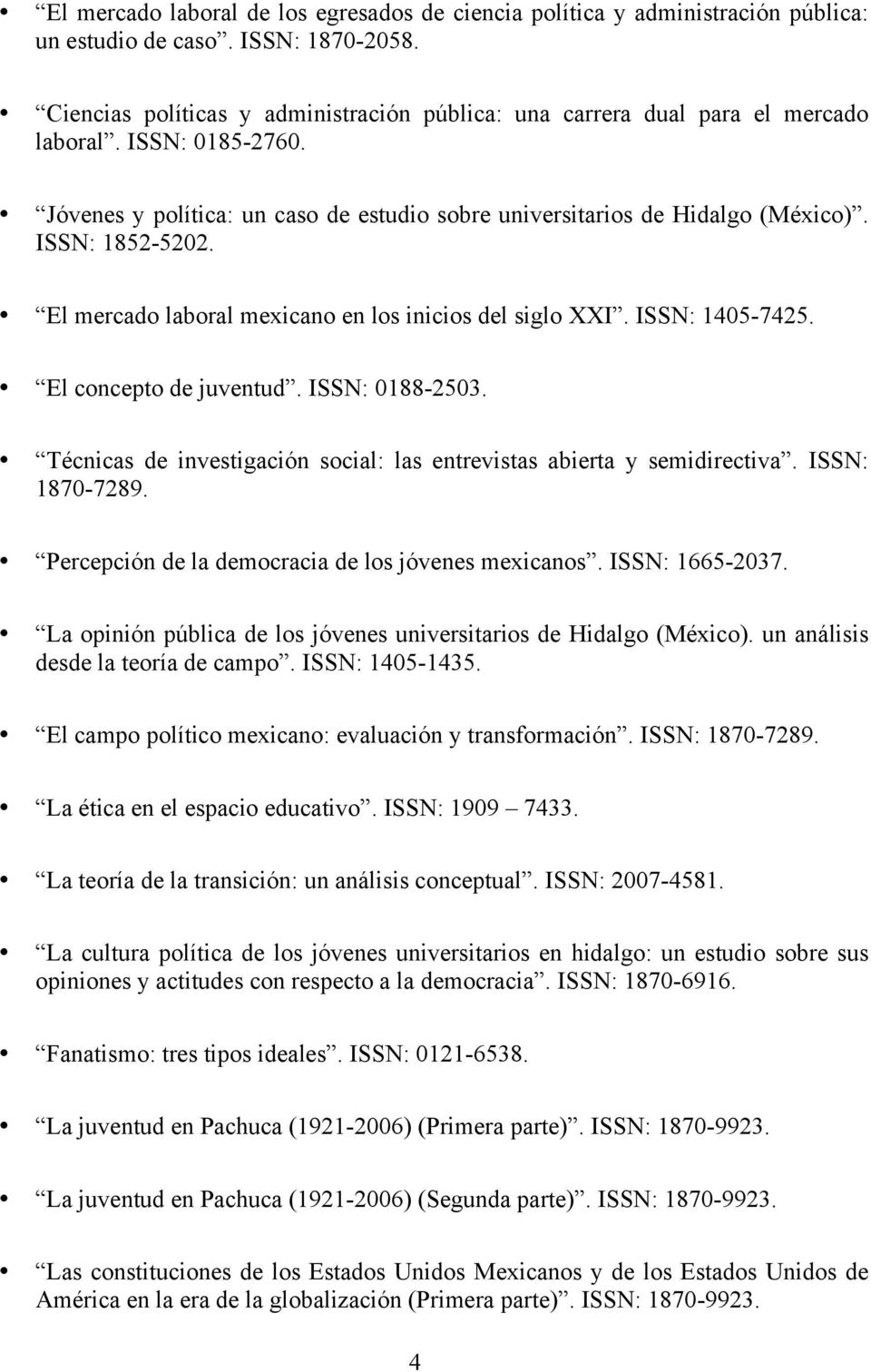 ISSN: 1852-5202. El mercado laboral mexicano en los inicios del siglo XXI. ISSN: 1405-7425. El concepto de juventud. ISSN: 0188-2503.