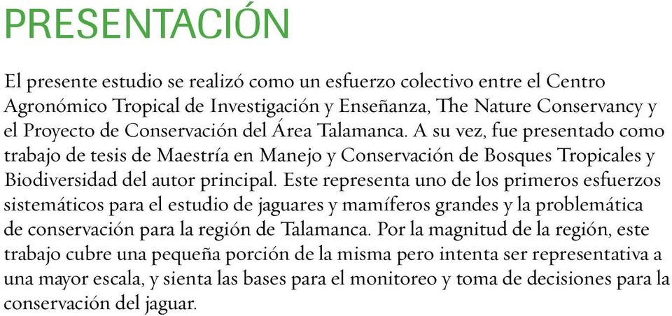 Este representa uno de los primeros esfuerzos sistemáticos para el estudio de jaguares y mamíferos grandes y la problemática de conservación para la región de Talamanca.