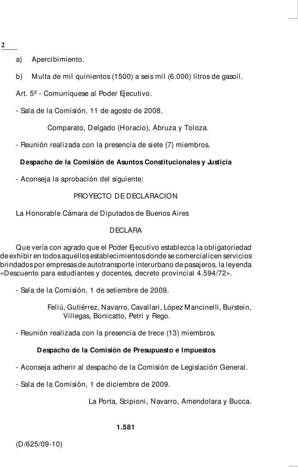 Despacho de la Comisión de Asuntos Constitucionales y Justicia - Aconseja la aprobación del siguiente: PROYECTO DE DECLARACION La Honorable Cámara de Diputados de Buenos Aires DECLARA Que vería con