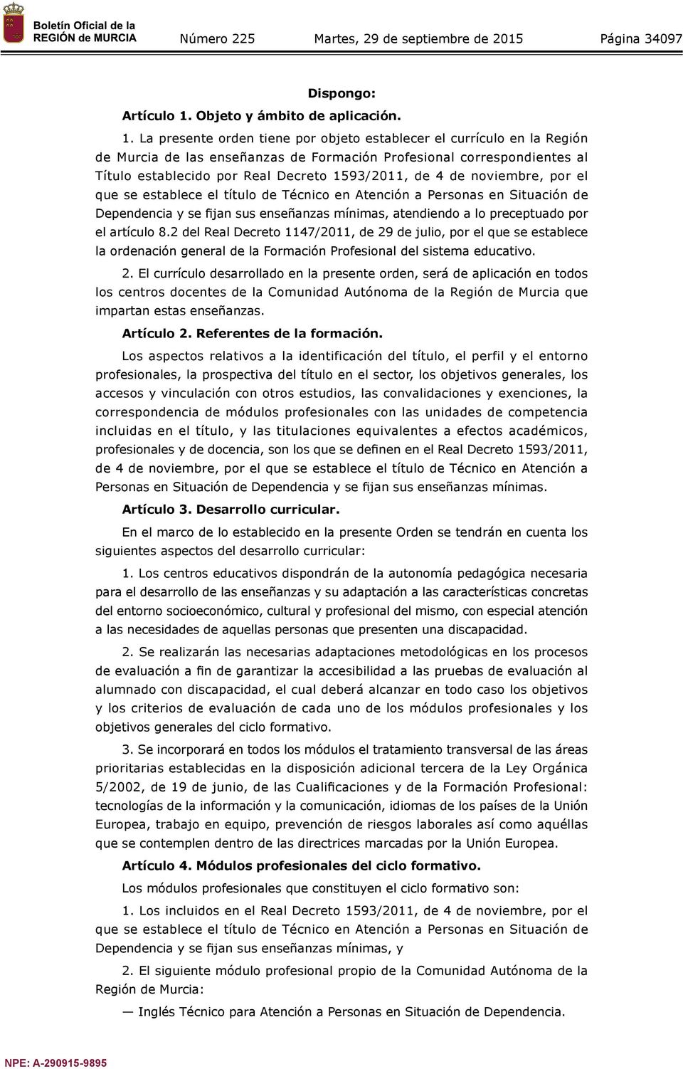 La presente orden tiene por objeto establecer el currículo en la Región de Murcia de las enseñanzas de Formación Profesional correspondientes al Título establecido por Real Decreto 1593/2011, de 4 de